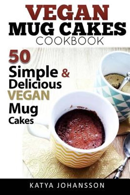 Vegan Mug Cake Cookbook: 50 Simple & Delicious Vegan Mug Cakes (Microwave Cake, Mug Cake), Katya Johansson - Paperback - 9781974118564