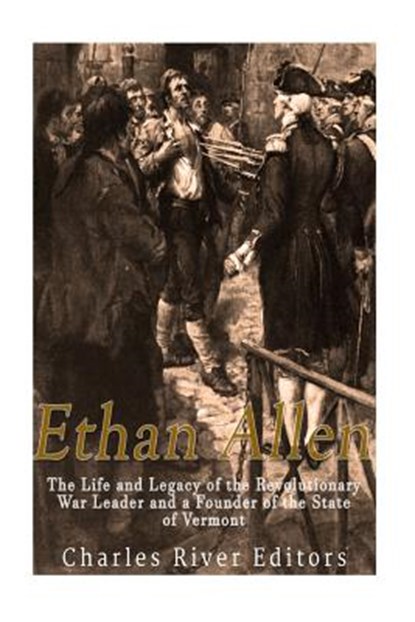 Ethan Allen: The Life and Legacy of the Revolutionary War Leader and a Founder of the State of Vermont, Charles River - Paperback - 9781974119561