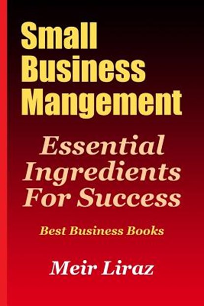 Small Business Management: Essential Ingredients for Success (Best Business Books), Meir Liraz - Paperback - 9781974123391