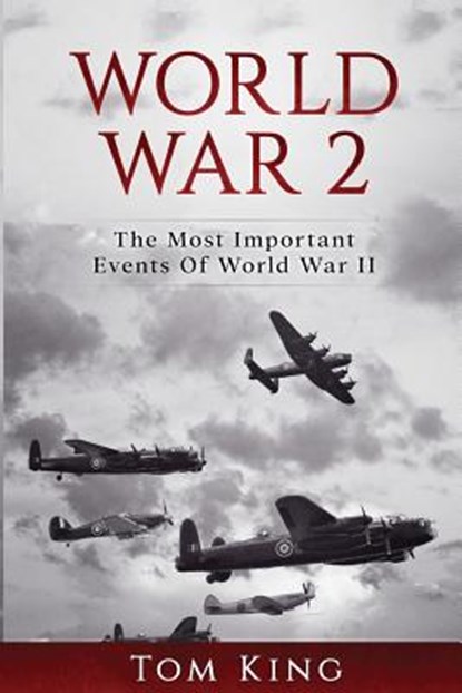 World War 2: The Most Important Events Of World War II, Tom King - Paperback - 9781974201372