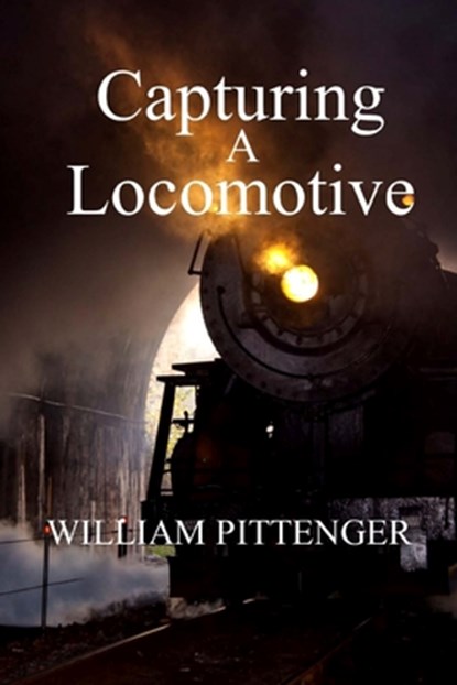 Capturing a Locomotive, William Pittenger - Paperback - 9781974213641