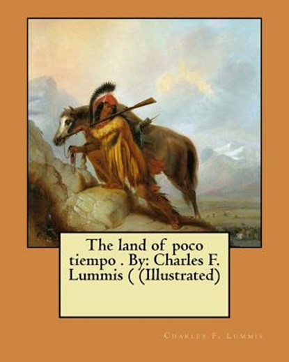 The land of poco tiempo . By: Charles F. Lummis ( (Illustrated), Charles F. Lummis - Paperback - 9781974240418