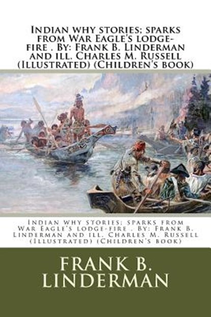 Indian why stories; sparks from War Eagle's lodge-fire . By: Frank B. Linderman and ill. Charles M. Russell (Illustrated) (Children's book), Charles M. Russell - Paperback - 9781974272594