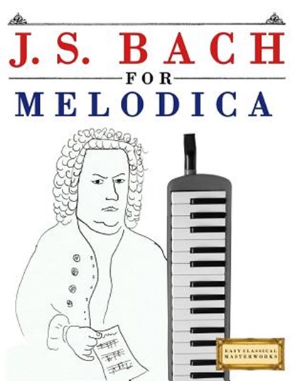 J. S. Bach for Melodica: 10 Easy Themes for Melodica Beginner Book, Easy Classical Masterworks - Paperback - 9781974282548