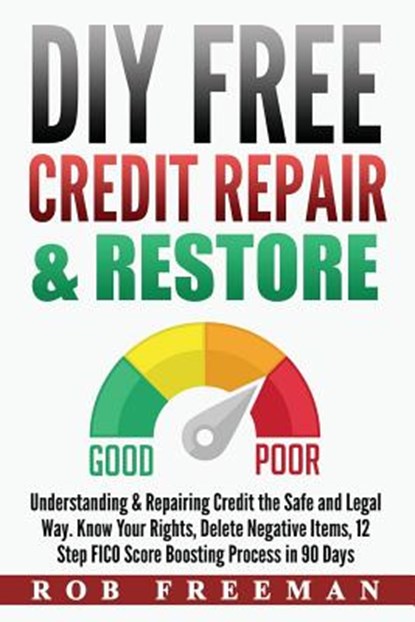 DIY FREE Credit Repair & Restore: Understanding & Repairing Credit the Safe and Legal Way. Know Your Rights, Delete Negative Items, 12 Step FICO Score, Rob Freeman - Paperback - 9781974404452