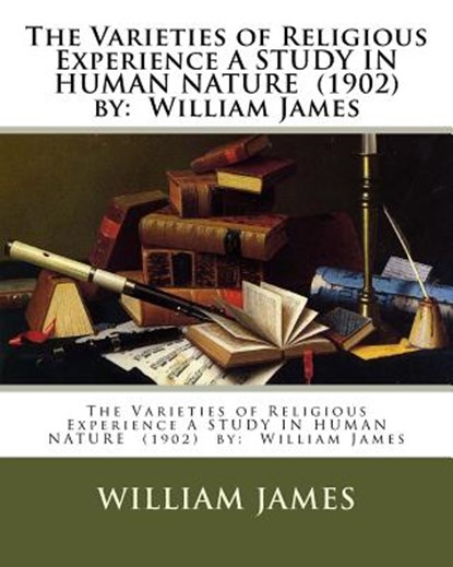 The Varieties of Religious Experience A STUDY IN HUMAN NATURE (1902) by: William James, William James - Paperback - 9781974513659