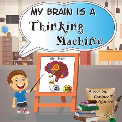 My Brain is a Thinking Machine: A fun social story teaching emotional intelligence and self mastery for kids through a boy becoming aware of his thoug, Candice T. Aguirre - Paperback - 9781974528752