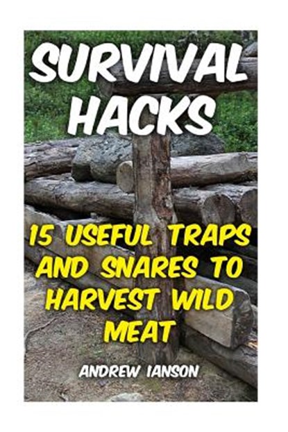 Survival Hacks: 15 Useful Traps and Snares To Harvest Wild Meat, Andrew Ianson - Paperback - 9781974543977