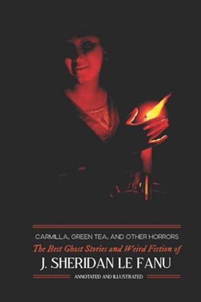 Carmilla, Green Tea, and Other Horrors: The Best Ghost Stories and Weird Fiction of J. Sheridan Le Fanu, J. Sheridan Le Fanu - Paperback - 9781974661121