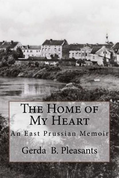 The Home of My Heart: An East Prussian Memoir, Patricia Pleasants Lawler - Paperback - 9781974698868