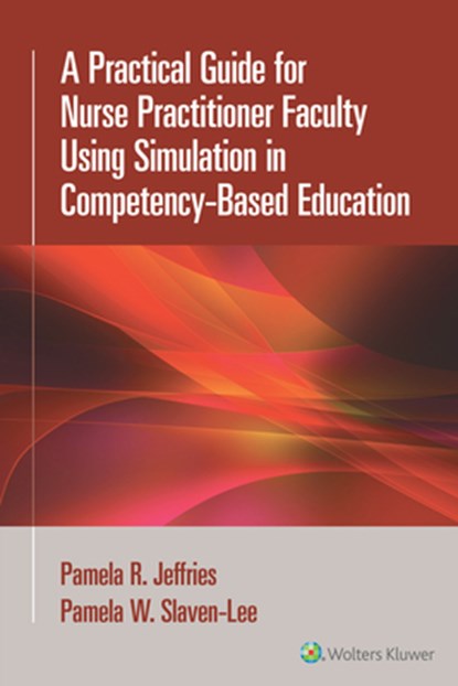 A Practical Guide for Nurse Practitioner Faculty Using Simulation in Competency-Based Education, Pamela R. Jeffries - Paperback - 9781975233884