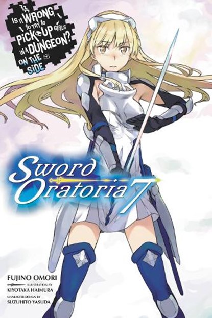 Is It Wrong to Try to Pick Up Girls in a Dungeon? On the Side: Sword Oratoria, Vol. 7 (light novel), Fujino Omori ; Kiyotaka Haimura - Paperback - 9781975302863