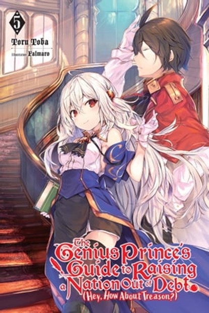 The Genius Prince's Guide to Raising a Nation Out of Debt (Hey, How About Treason?), Vol. 5 (light novel), Toru Toba ; Falmaro - Ebook - 9781975313715