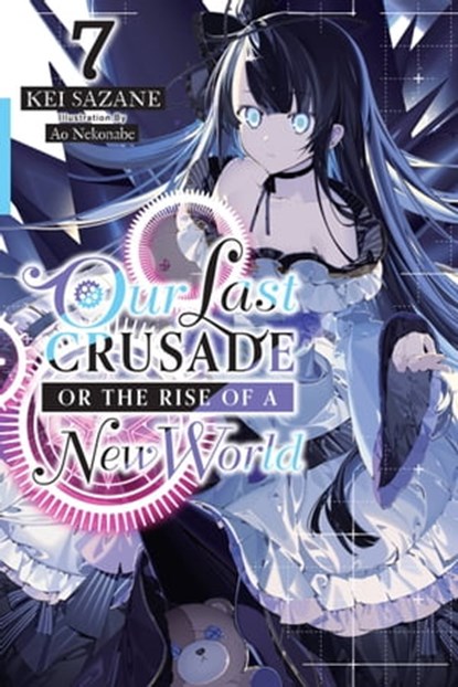 Our Last Crusade or the Rise of a New World, Vol. 7 (light novel), Kei Sazane ; Ao Nekonabe - Ebook - 9781975322113