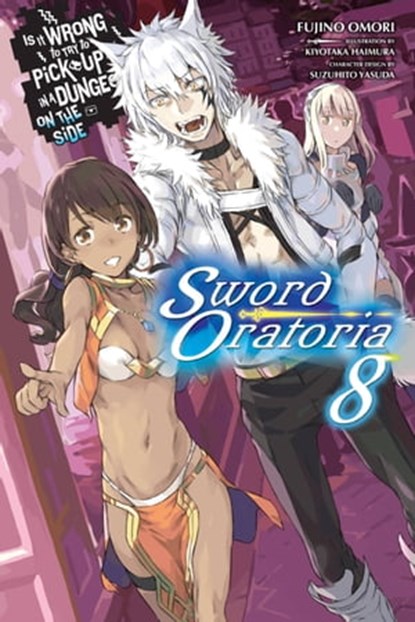Is It Wrong to Try to Pick Up Girls in a Dungeon? On the Side: Sword Oratoria, Vol. 8 (light novel), Fujino Omori ; Kiyotaka Haimura ; Suzuhito Yasuda - Ebook - 9781975327804