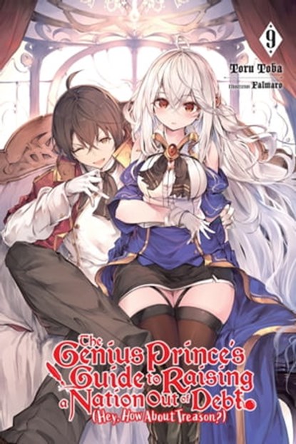 The Genius Prince's Guide to Raising a Nation Out of Debt (Hey, How About Treason?), Vol. 9 (light novel), Toru Toba ; Falmaro - Ebook - 9781975339128