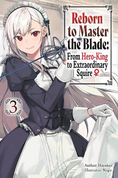 Reborn to Master the Blade: From Hero-King to Extraordinary Squire, Vol. 3 (light novel), Carly Smith ; Hayaken Hayaken ; Mike Langwiser ; Nagu Nagu - Paperback - 9781975377939