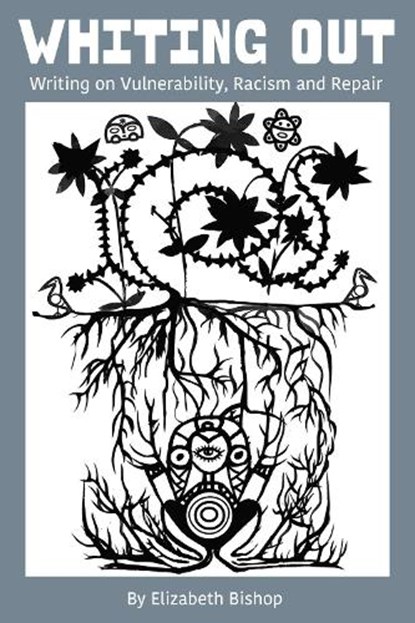 Whiting Out: Writing on Vulnerability, Racism and Repair, Elizabeth Bishop - Paperback - 9781975505127