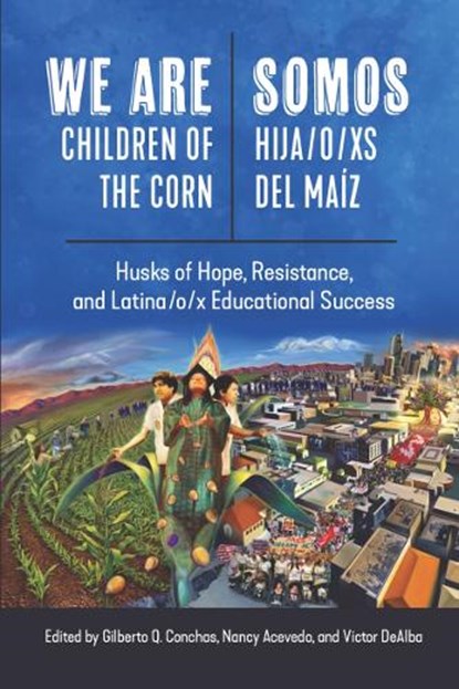 We Are Children of the Corn/Somos Hija/O/XS del Maíz: Husks of Hope, Resistance, and Latina/O/X Educational Success, Gilberto Q. Conchas - Paperback - 9781975506650