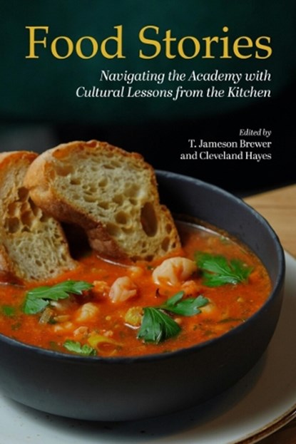 Food Stories: Navigating the Academy with Cultural Lessons from the Kitchen, T. Jameson Brewer - Paperback - 9781975506988