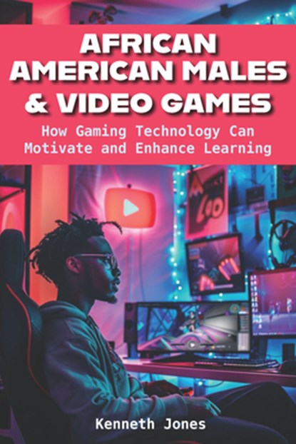 African American Males and Video Games: How Gaming Technology Can Motivate and Enhance Learning, Kenneth Jones - Paperback - 9781975507701