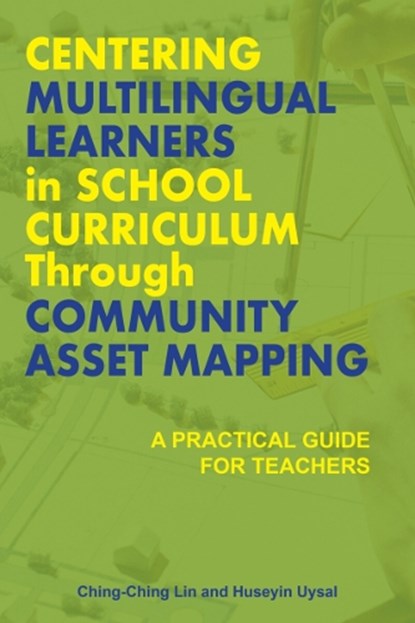 Centering Multilingual Learners in School Curriculum Through Community Asset Mapping: A Practical Guide for Teachers, Ching-Ching Lin - Paperback - 9781975507763