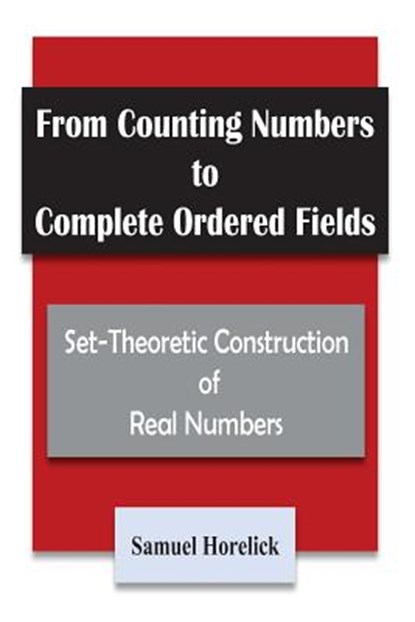 From Counting Numbers to Complete Ordered Fields: Set-Theoretic Construction of, Samuel Horelick - Paperback - 9781975629878