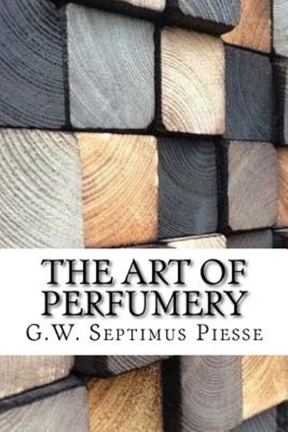 The Art of Perfumery, G. W. Septimus Piesse - Paperback - 9781975854225