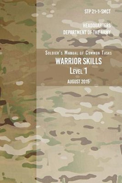 STP 21-1-SCMT Soldier's Manual of Common Tasks Warrior Skills Level 1: August 2015, Headquarters Department of The Army - Paperback - 9781975996420