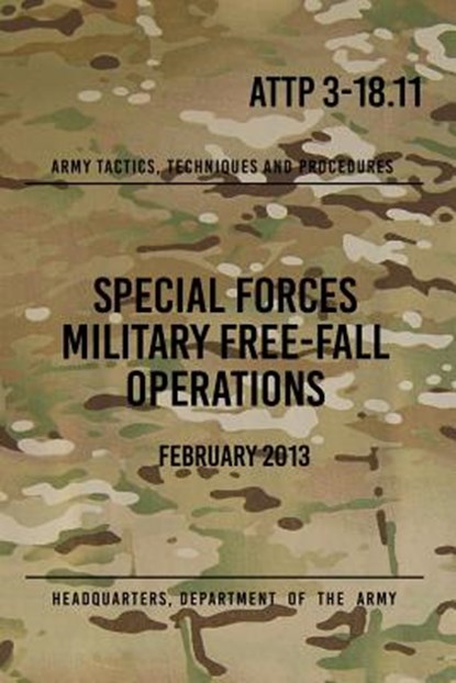 ATTP 3-18.11 Special Forces Military Free-Fall Operations: October 2011, Headquarters Department of The Army - Paperback - 9781976030987