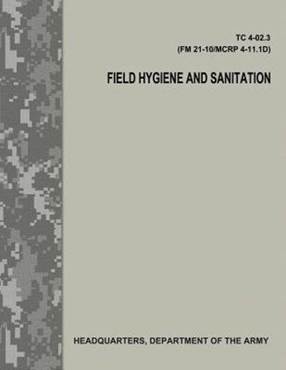 Field Hygiene and Sanitation (TC 4-02.3/FM 21-101/MCRP 4-11.1D), Department Of the Army - Paperback - 9781976077951