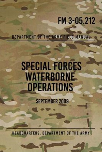 FM 3-05.212 Special Forces Waterborne Operations: September 2009, Headquarters Department of The Army - Paperback - 9781976080722