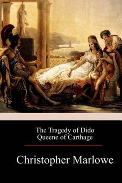 The Tragedy of Dido Queene of Carthage, Christopher Marlowe - Paperback - 9781976136429