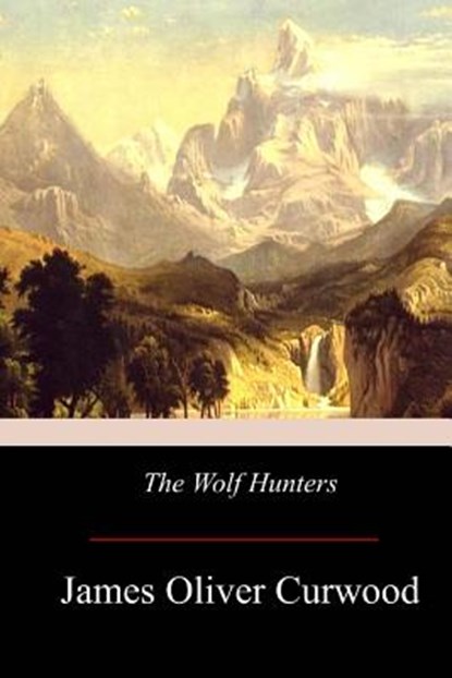 The Wolf Hunters, James Oliver Curwood - Paperback - 9781976172830