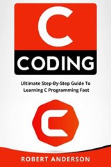 C Coding: Ultimate Step-By-Step Guide to Learning C Programming Fast - Robert Anderson - 9781976184970