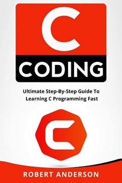 C Coding: Ultimate Step-By-Step Guide to Learning C Programming Fast, Robert Anderson - Paperback - 9781976184970
