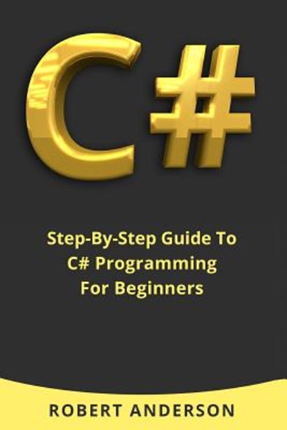 C#: Step-By-Step Guide To C# Programming For Beginners, Robert Anderson - Paperback - 9781976185663