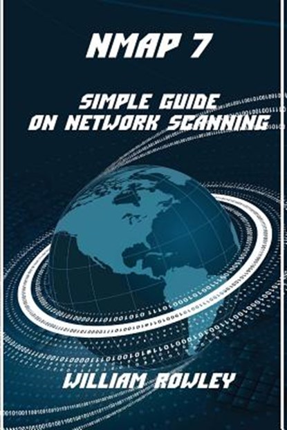 Nmap 7: Simple Guide on Network Scanning, William Rowley - Paperback - 9781976410239