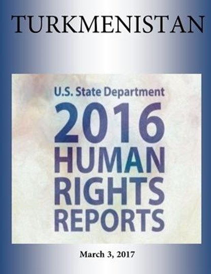 TURKMENISTAN 2016 HUMAN RIGHTS Report, Penny Hill Press - Paperback - 9781976420054