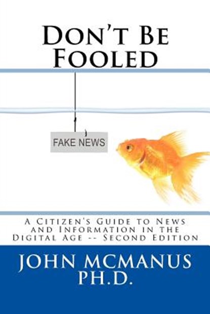 Don't Be Fooled: A Citizen's Guide to News and Information in the Digital Age, John H. McManus Ph. D. - Paperback - 9781976425783