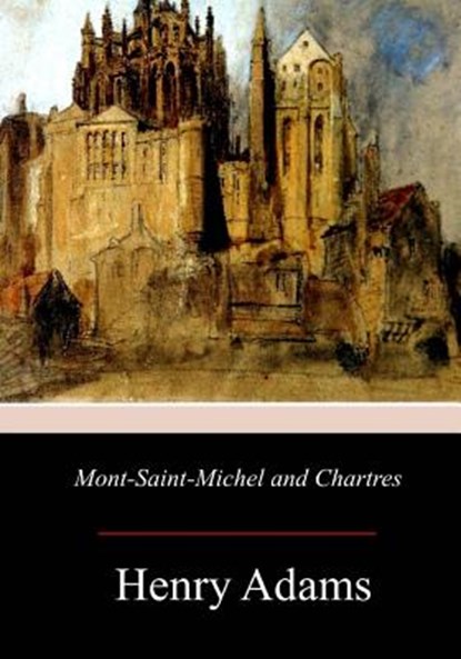Mont-Saint-Michel and Chartres, Henry Adams - Paperback - 9781976448669