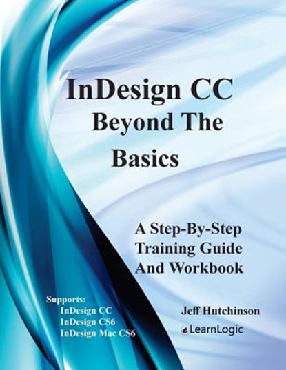 Indesign CC - Beyond the Basics: Supports Indesign CC, Cs6, and Mac Cs6, Jeff Hutchinson - Paperback - 9781976467004