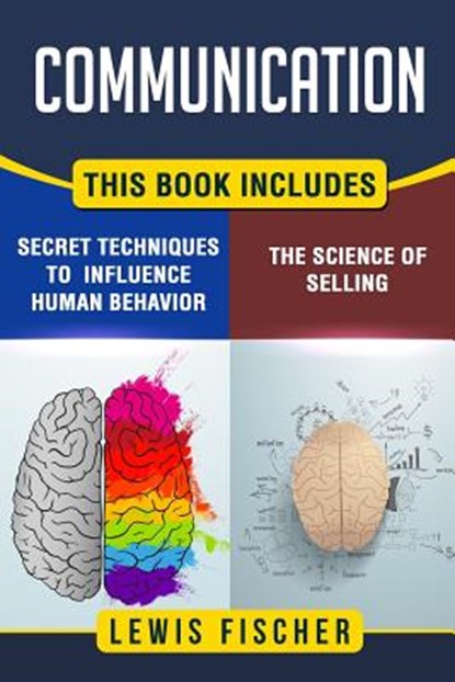 Communication: 2 Manuscripts - Persuasion: The Science of Selling, Persuasion: Secret Techniques to Influence Human Behavior, Lewis Fischer - Paperback - 9781976494123