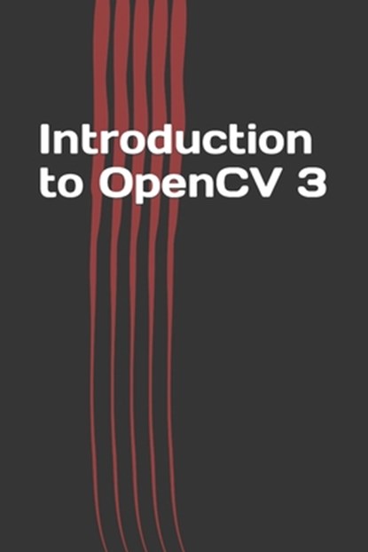 Introduction to OpenCV 3: Application Development for Ultimate Beginners, Jerry N. P - Paperback - 9781976554742