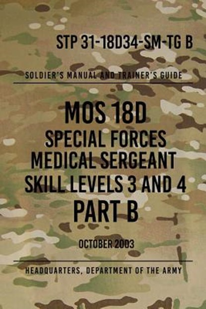 STP 31-18D34-SM-TG B MOS 18D Special Forces Medical Sergeant PART B: Skill Levels 3 and 4, Headquarters Department of The Army - Paperback - 9781976584312