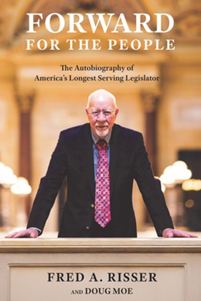 Forward for the People: The Autobiography of America's Longest Serving Legislator, Fred A. Risser - Paperback - 9781976600579
