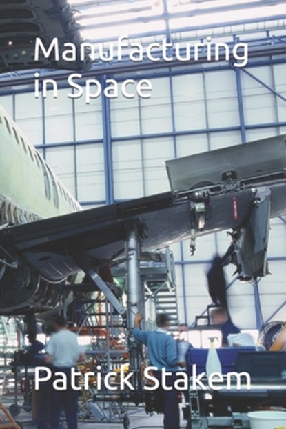 Manufacturing in Space, Patrick Stakem - Paperback - 9781977076045