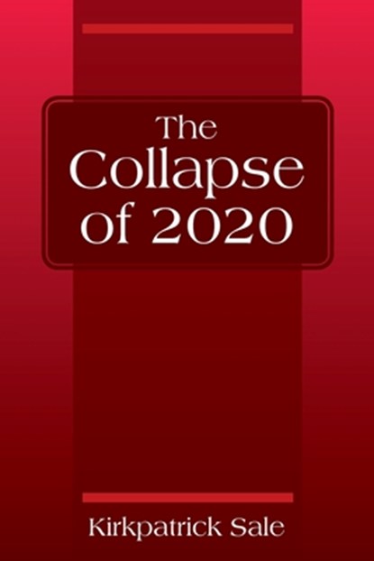 The Collapse of 2020, Kirkpatrick Sale - Paperback - 9781977221773