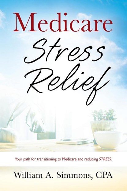 Medicare Stress Relief, William A Simmons Cpa - Paperback - 9781977252487