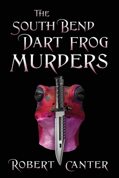 The South Bend Dart Frog Murders, Robert Canter - Paperback - 9781977266361